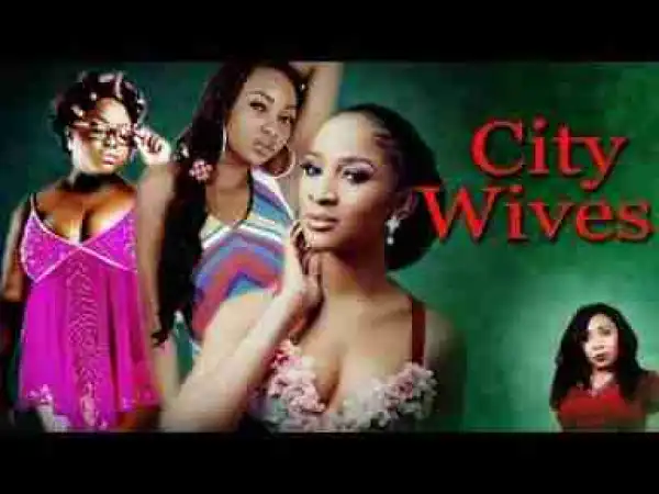 Video: CITY WIVES-LATEST 2017 NIIGERIA NOLLYWOOD MOVIE.